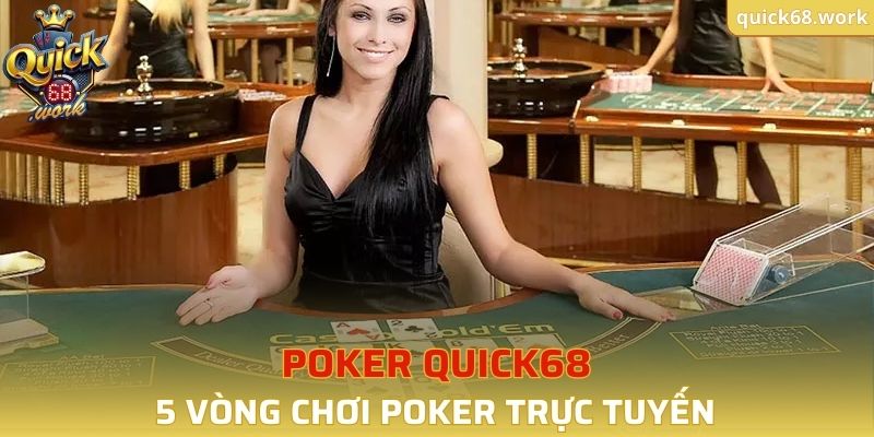 5 vòng chơi và các bước đánh Poker QUICK68