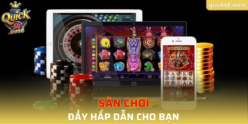Sân chơi đầy hấp dẫn cho bạn