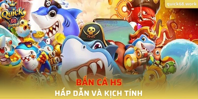 Bắn cá H5 hấp dẫn và kịch tính