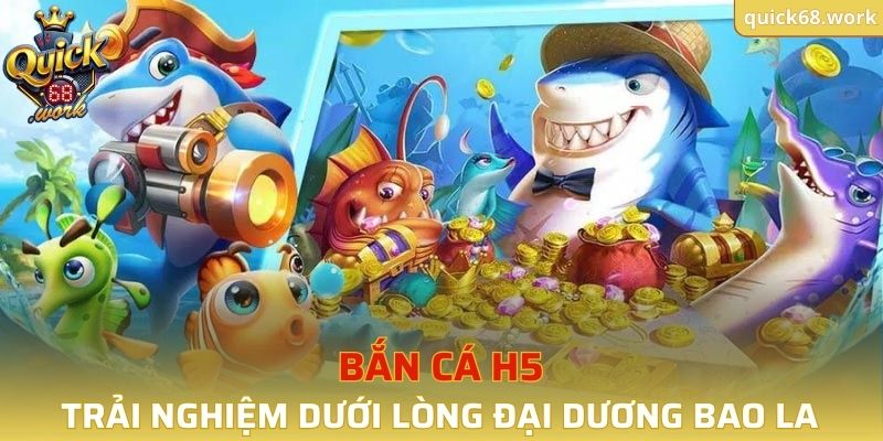 Bắn Cá H5 QUICK68