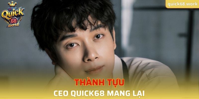 Thành tựu mà CEO QUICK68 mang lại cho QUICK68
