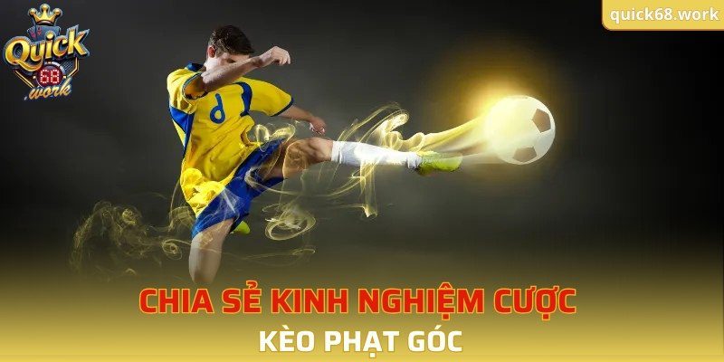 Chia sẻ kinh nghiệm cược kèo phạt góc