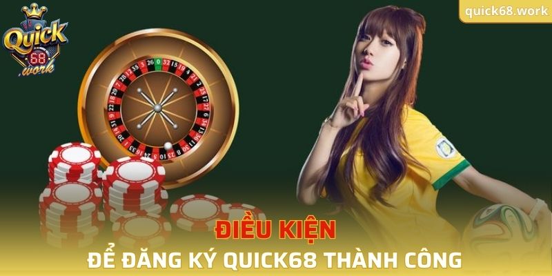 Điều kiện cần thiết để đăng ký tài khoản QUICK68 thành công
