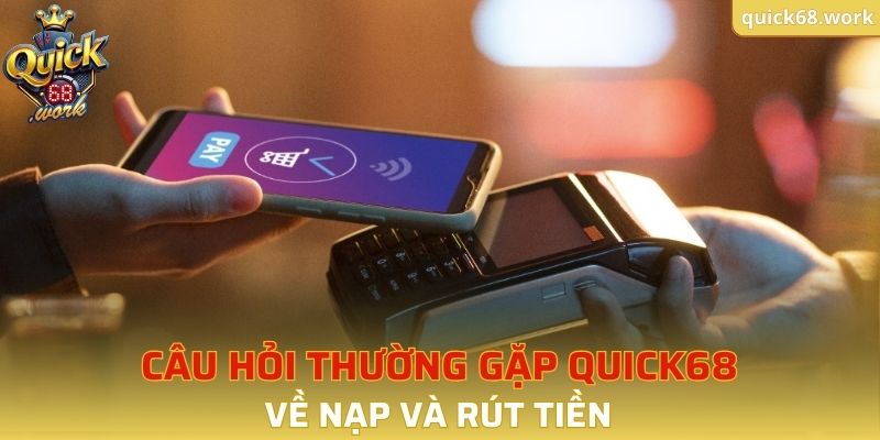 Giải đáp câu hỏi thường gặp QUICK68 về nạp và rút tiền