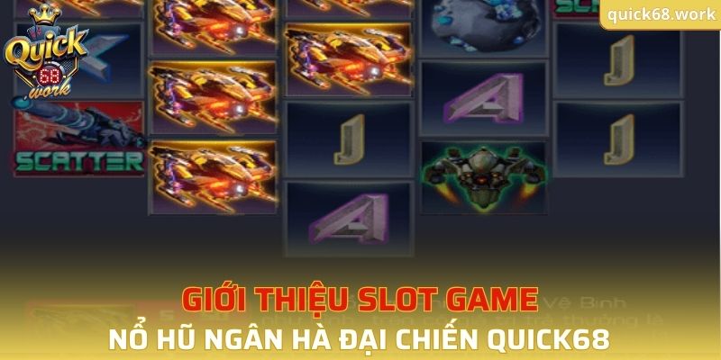 Giới thiệu slot nổ hũ Ngân Hà Đại Chiến QUICK68