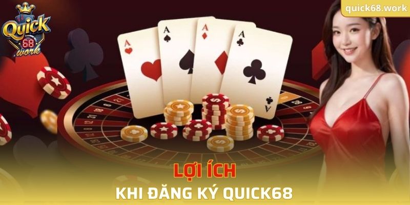 Lợi ích người chơi nhận được khi đăng ký QUICK68