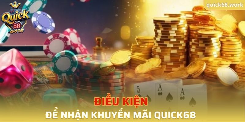 Một số điều kiện để nhận khuyến mãi QUICK68 thành công