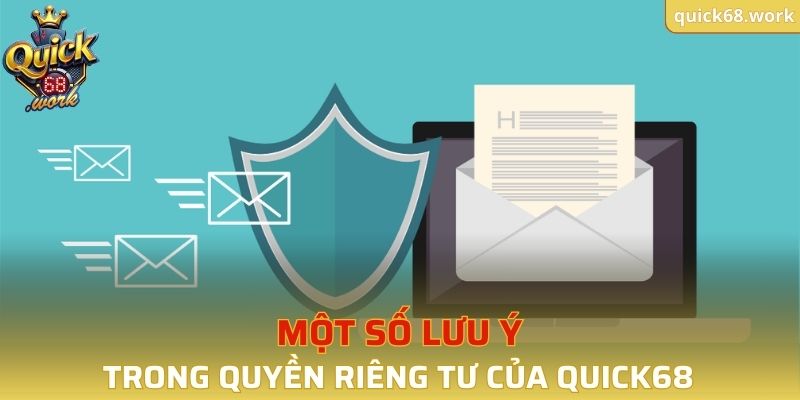 Một số lưu ý quan trọng trong quyền riêng tư của QUICK68