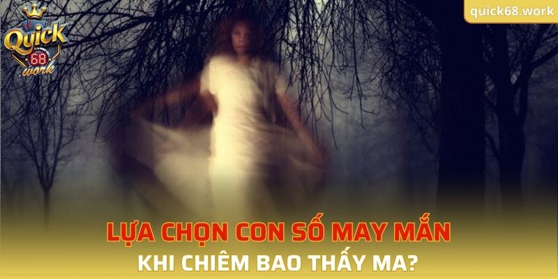 Một số trường hợp và con số may mắn khi mơ thấy ma