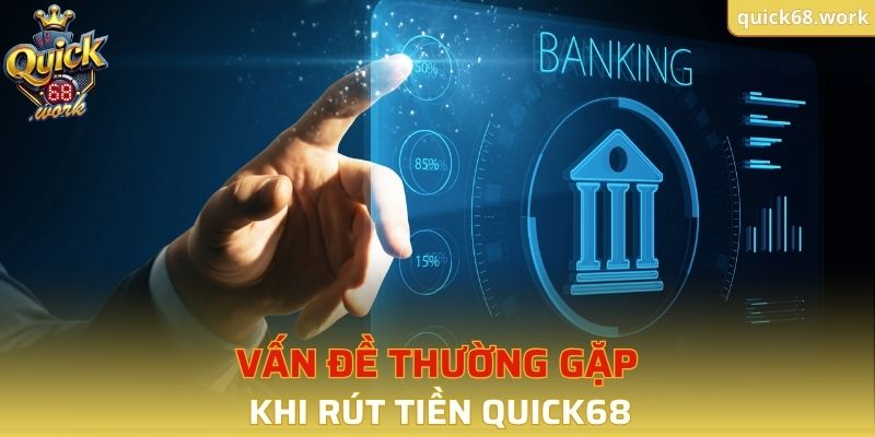 Một vài vấn đề thường gặp khi rút tiền QUICK68
