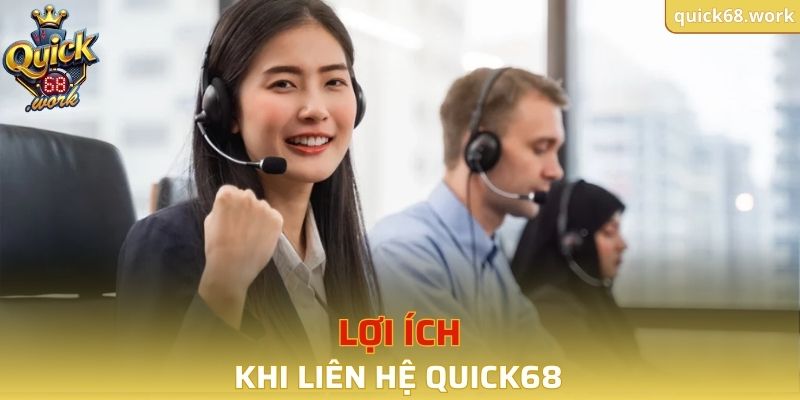 Những lợi ích nổi bật được khi liên hệ QUICK68