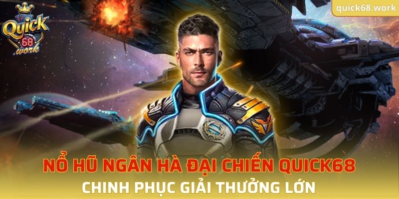 Nổ Hũ Ngân Hà Đại Chiến QUICK68