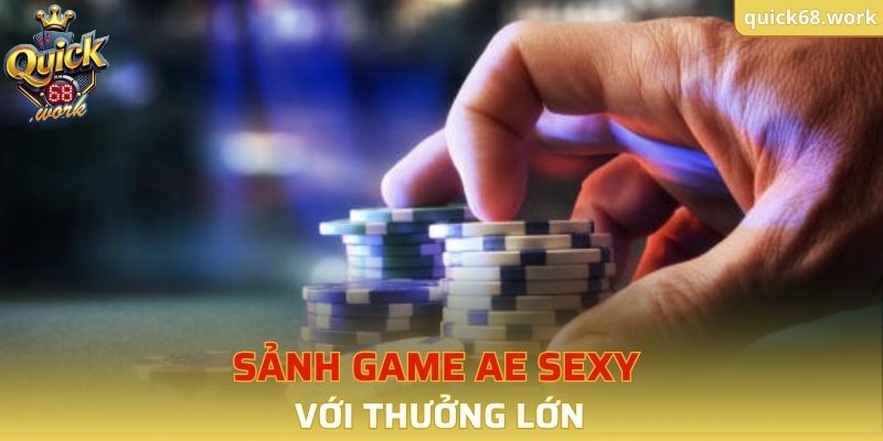 Sảnh game AE Sexy với thưởng lớn