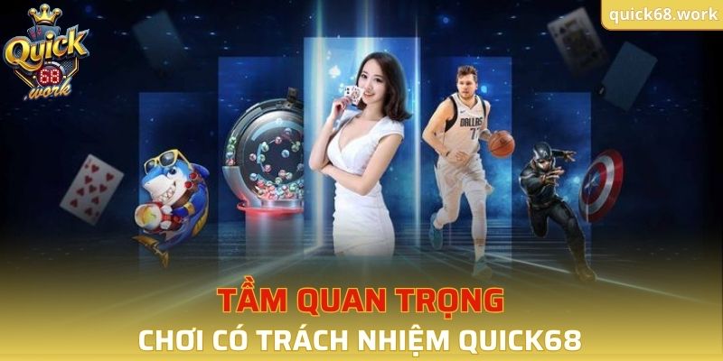 Tầm quan trọng của việc chơi có trách nhiệm QUICK68