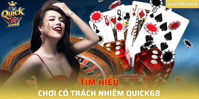 Tìm hiểu sơ lược về chơi có trách nhiệm QUICK68
