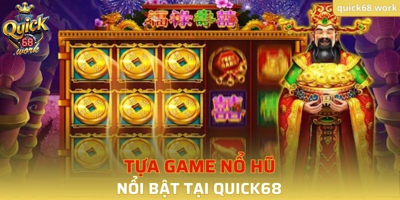 Tựa game nổ hũ nổi bật tại QUICK68