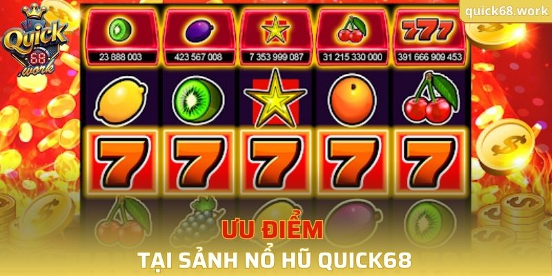 Ưu điểm tại sảnh nổ hũ QUICK68